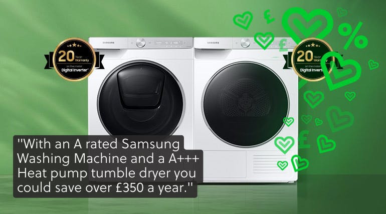 With an A rated Samsung Washing Machine and a A+++ Heat pump tumble dryer you could save over £350 a year.